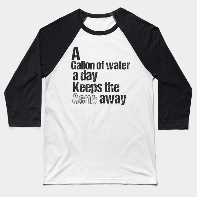 A GALLON OF WATER A DAY KEEPS THE ACNE AWAY Baseball T-Shirt by THESHOPmyshp